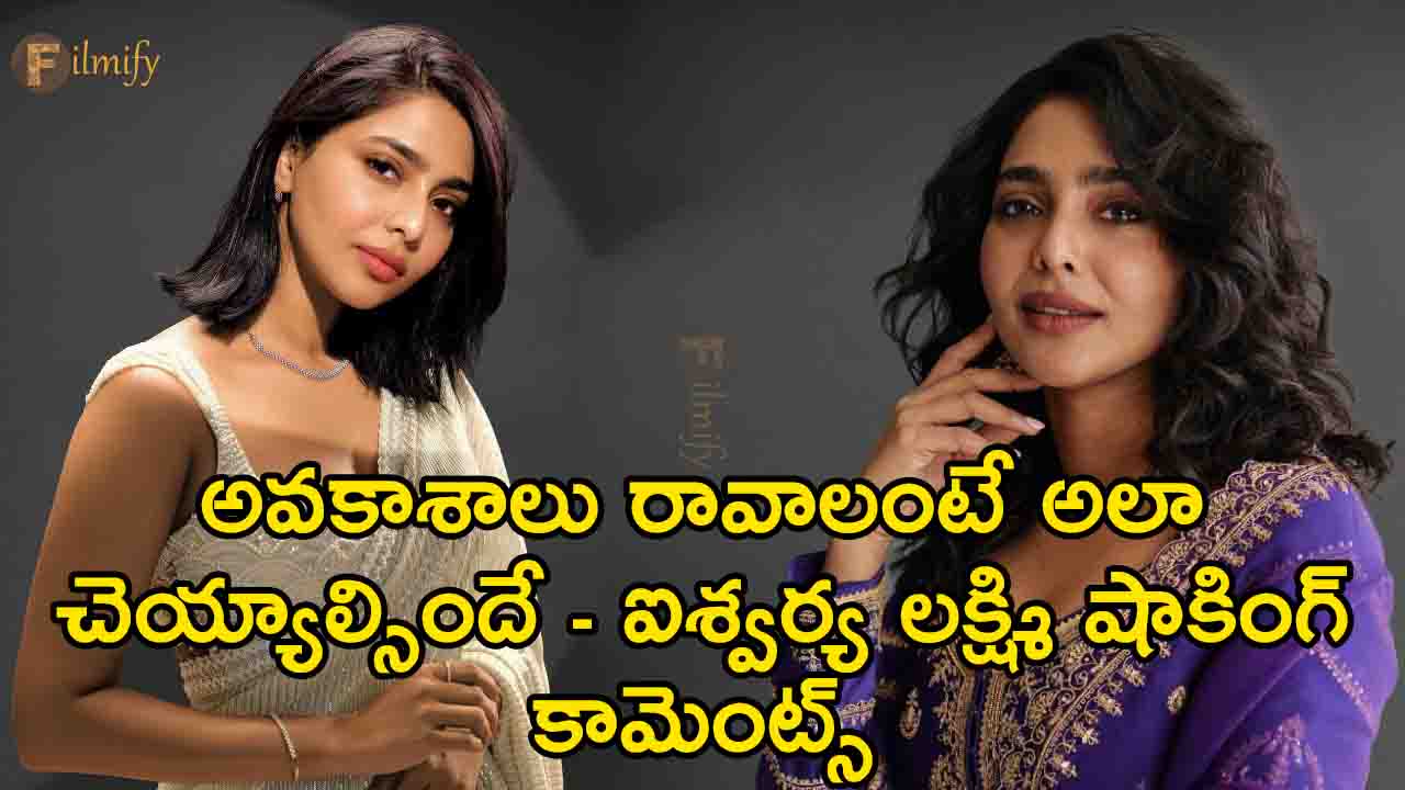 If you want to get opportunities, you have to do that.. Aishwarya Lakshmi's shocking comments