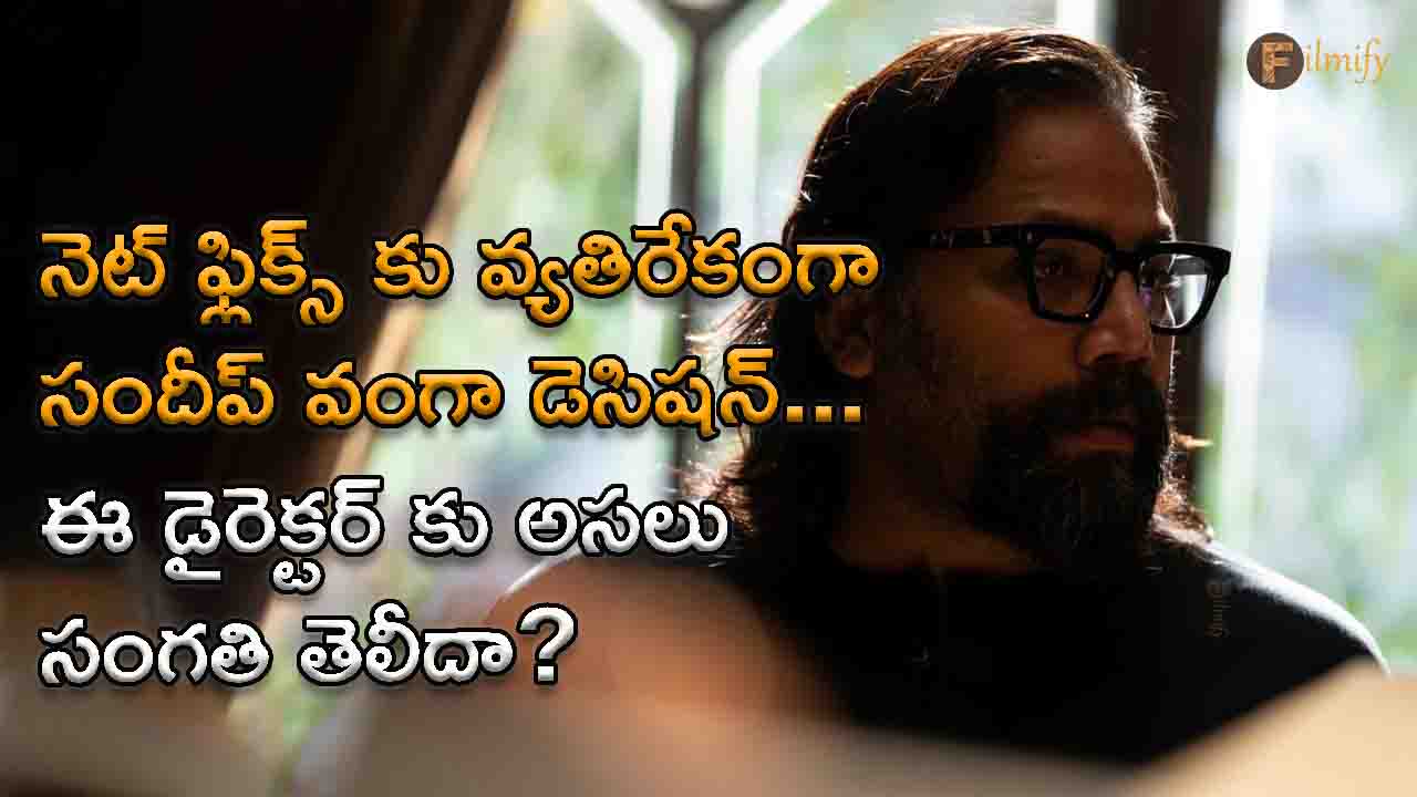 Sandeep Vanga's decision against Netflix... Does this director not know the truth?