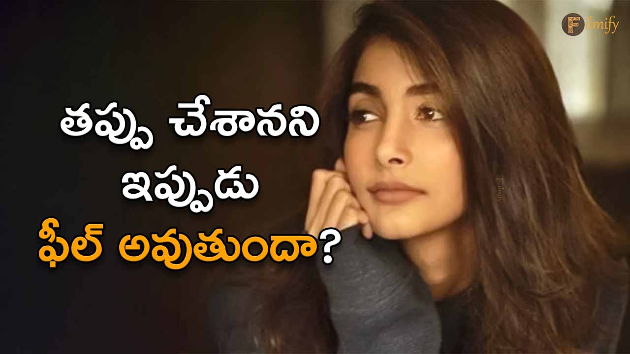 Does Pooja Hegde now feel that she made a mistake?