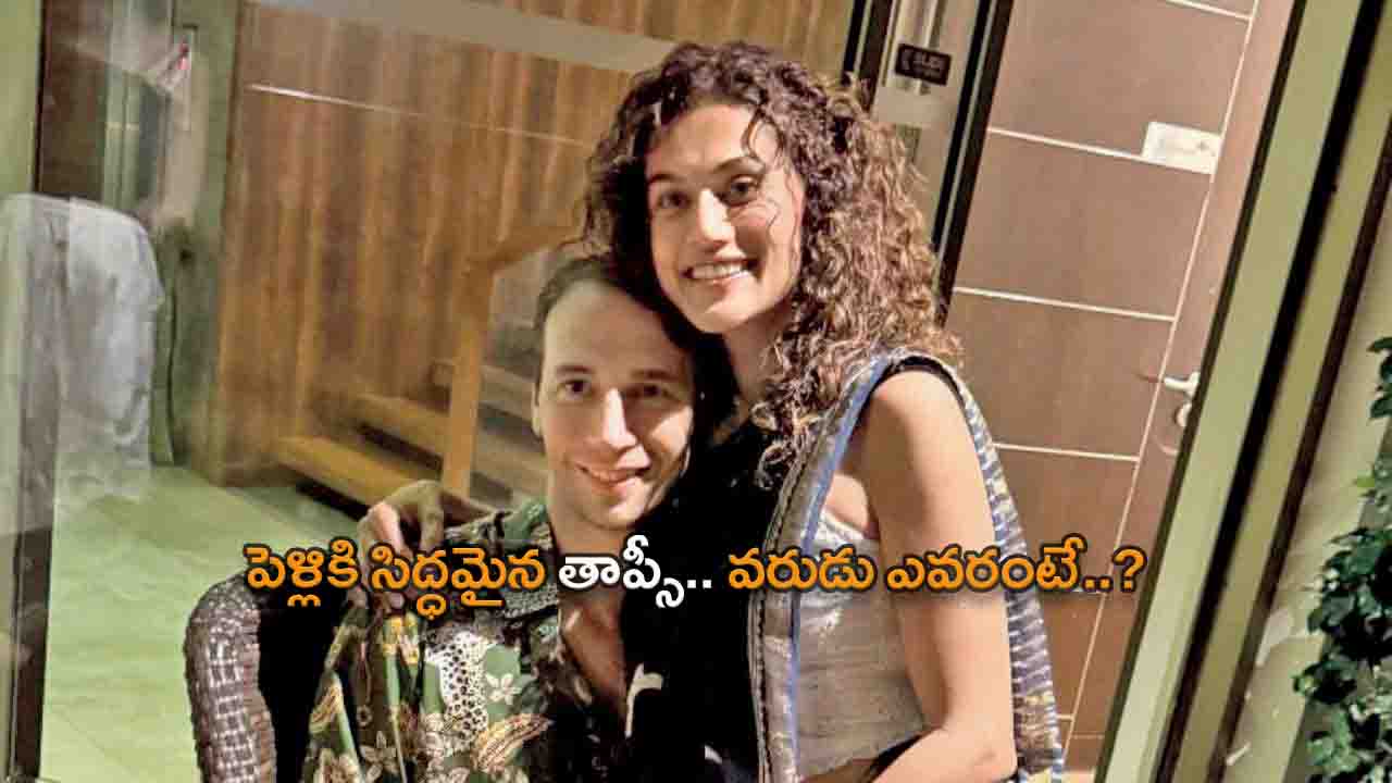 Tapsee Pannu ready to marry her boyfriend